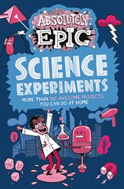 Absolutely epic science experiments : more than 50 awesome projects you can do at home cover image cdn