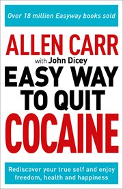 Allen carr: the easy way to quit cocaine. Rediscover Your True Self and Enjoy Freedom, Health, and Happiness cover image cdn