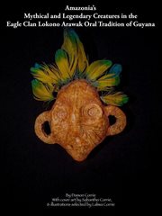 Amazonia's mythical and legendary creatures in the eagle clan lokono-arawak oral tradition of guyana cover image cdn
