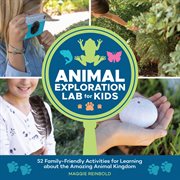 Animal exploration lab for kids : 52 family-friendly activities for learning about the amazing animal kingdom cover image cdn