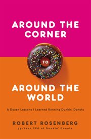 Around the corner to around the world : a dozen lessons I learned running Dunkin' Donuts cover image cdn