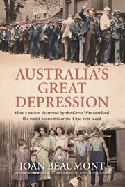 Australia's Great Depression : How a Nation Shattered by the Great War Survived the Worst Economic Crisis It Has Ever Faced cover image cdn