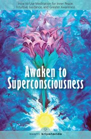 Awaken to superconsciousness : how to use meditation for inner peace, intuitive guidance, and greater awareness cover image cdn