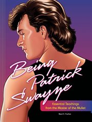 Being Patrick Swayze : essential teachings from the master of the mullet cover image cdn