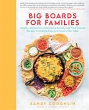 Big boards for families : healthy, wholesome charcuterie boards and food spread recipes that bring everyone around the table cover image cdn