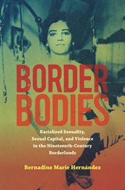 Border bodies : racialized sexuality, sexual capital, and violence in the nineteenth-century borderlands cover image cdn