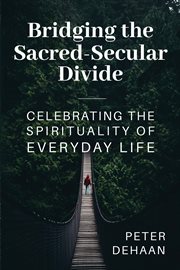 Bridging the sacred-secular divide. Celebrating the Spirituality of Everyday Life cover image cdn