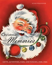 Christmas memories : gifts, activities, fads, and fancies, 1920s-1960s cover image cdn