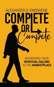 Complete or compete. Maximizing Your Spiritual Calling In The Marketplace cover image cdn