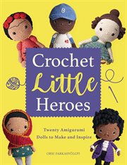 Crochet little heroes : twenty amigurumi dolls to make and inspire cover image cdn
