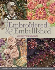 Embroidered and embellished : 85 stitches using thread, floss, ribbon, beads & more - step-by-step visual guide cover image cdn