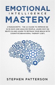 Emotional intelligence mastery. The 2.0 Guide to Improve EQ in 30 Days and Analyze People, Learn Why EQ Beats IQ and Learn to Retrai cover image cdn