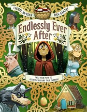 Endlessly ever after : pick your path to countless fairy tale endings! : a story of Little Red Riding Hood, Jack, Hansel, Gretel, Sleeping Beauty, Snow White, a wolf, a witch, a goose, a grandmother, some pigs, and endless variations cover image cdn