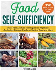 Food self-sufficiency : basic permaculture techniques for vegetable gardening, keeping chickens, raising bees, and more cover image cdn