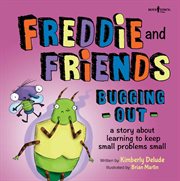 Freddie and friends-- bugging out : a story about learning to keep small problems small cover image cdn