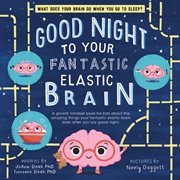 Good night to your fantastic elastic brain : a growth mindset book for kids about the amazing things your fantastic elastic brain does after you say good night cover image cdn
