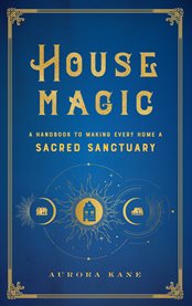 House Magic : A Handbook to Making Every Home a Sacred Sanctuary cover image cdn