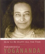 How to Be Happy All the Time : The Wisdom of Paramhansa Yogananda cover image cdn