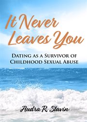It never leaves you. Dating as a Survivor of Childhood Sexual Abuse cover image cdn