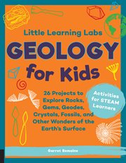 Little Learning Labs : 26 Projects to Explore Rocks, Gems, Geodes, Crystals, Fossils, and Other Wonders of the Earth's Surface ; Activities for STEAM Learners cover image cdn