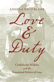 Love and Duty : Confederate Widows and the Emotional Politics of Loss cover image cdn