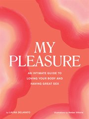 My Pleasure : An Intimate Guide to Loving Your Body and Having Great Sex cover image cdn