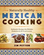 Naturally healthy Mexican cooking : authentic recipes for dieters, diabetics, & all food lovers cover image cdn