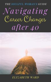 Navigating career changes after 40 : the soulful woman's guide cover image cdn
