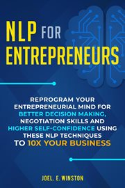 Nlp for entrepreneurs. Reprogram Your Entrepreneurial Mind for Better Decision Making, Negotiation Skills and Higher Self-C cover image cdn