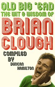 Old Big 'Ead : the Wit and Wisdom of Brian Clough cover image cdn