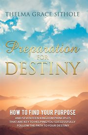 Preparation for destiny. How to Find Your Purpose and Seventeen Kingdom Principles That Are Key to Helping You Successfully F cover image cdn