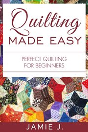 Quilting made easy. Perfect Quilting For Beginners cover image cdn
