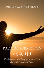Radical submission to god. The Awesome Life-Changing Secret to Peace, Power, & Permanent Victory cover image cdn