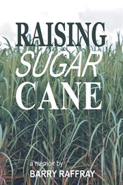 Raising sugar cane : out of the sugar cane fields of south Louisiana : a memoir cover image cdn