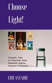 Choose light! : Chassidic tales for Chanukah, Rosh Hashanah, Sukkos, Passover & Shavuos cover image cdn