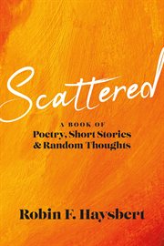 Scattered. A Book of Poetry, Short Stories and Random Thoughts cover image cdn