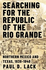 Searching for the Republic of the Rio Grande : Northern Mexico and Texas, 1838-1840 cover image cdn