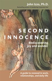Second innocence : rediscovering joy and wonder : a guide to renewal in work, relationships, and daily life cover image cdn