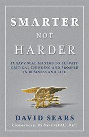 Smarter not harder : 17 Navy SEAL maxims to elevate critical thinking and prosper in business and life cover image cdn