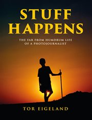 STUFF HAPPENS : the far from humdrum life of a photojournalist cover image cdn