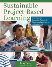 Sustainable project-based learning : five steps for designing authentic classroom experiences in grades 5-12 cover image cdn