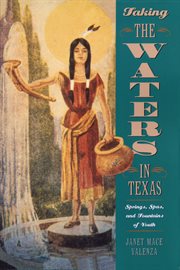 Taking the waters in Texas : springs, spas, and fountains of youth cover image cdn