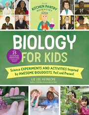 Biology for kids : science experiments and activities inspired by awesome biologists, past and present : includes 25 illustrated biographies of amazing scientists from around the world cover image cdn