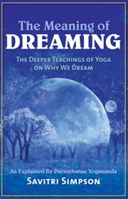 The Meaning of Dreaming : the Deeper Teachings of Yoga on Why We Dream as Explained by Paramhansa Yogananda cover image cdn