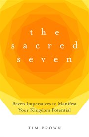 The sacred seven. Seven Imperatives to Manifest Your Kingdom Potential cover image cdn