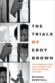 The trials of Eroy Brown : the murder case that shook the Texas prison system cover image cdn