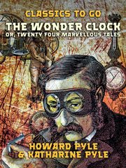 The wonder clock; : or, Four & twenty marvellous tales, being one for each hour of the day cover image cdn