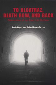 To Alcatraz, death row, and back : memories of an East LA outlaw cover image cdn