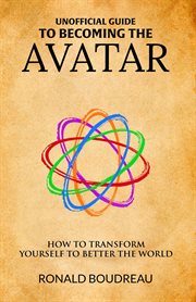 Unofficial guide to becoming the avatar. How to Transform Yourself to Better the World cover image cdn