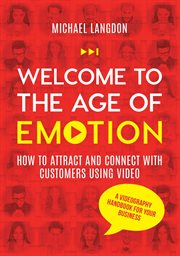 Welcome to the age of emotion : how to attract and connect with customers using video cover image cdn